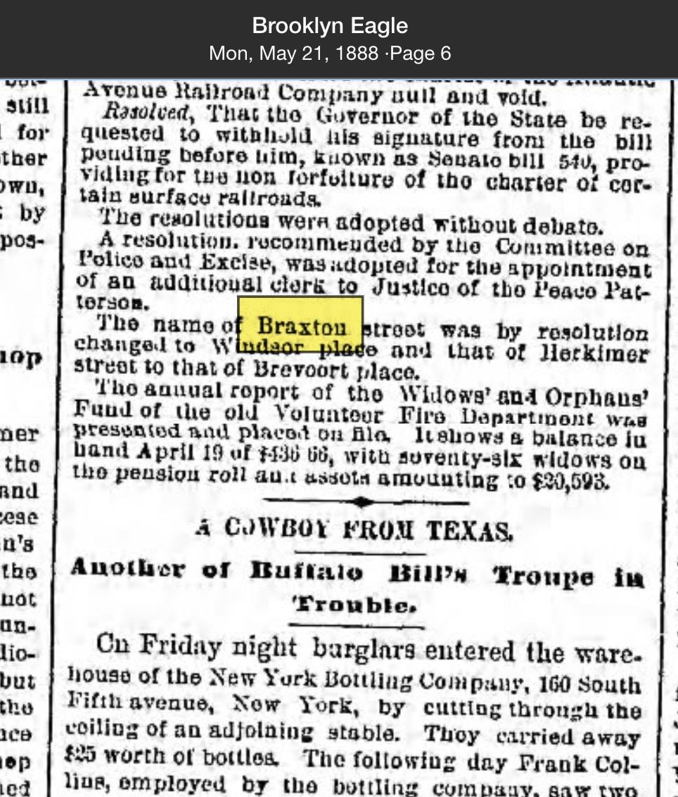 Brooklyn Eagle clipping, May 21, 1888, page 6: 'The name of Braxton street was by resolution changed to Windsor place and that of Herkimer street to that of Brevoort place.'